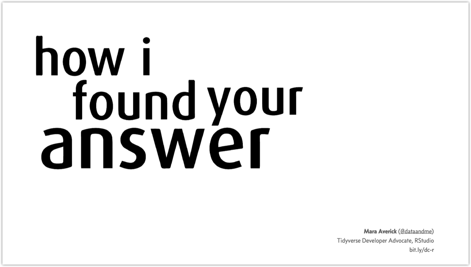 Bold black title on white background reads &#039;how i found your answer'. Speaker information is in lower right corner: Mara Averick, Tidyverse Developer Advocate, RStudio.